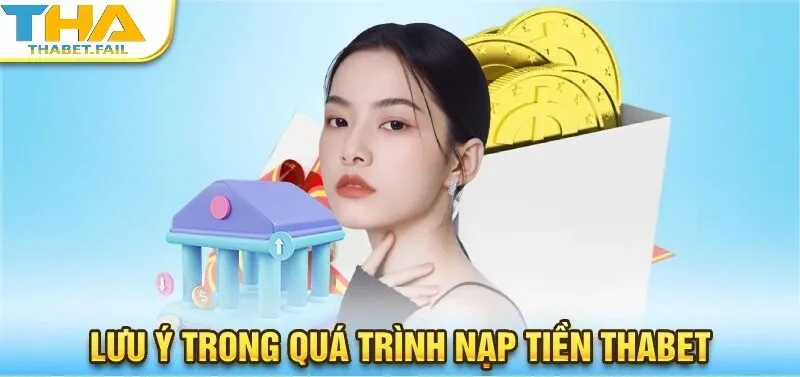 Nạp Tiền Thabet 3 Lưu ý quan trọng khi thực hiện nạp tiền Thabet