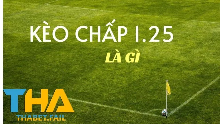 Ý nghĩa của kèo chấp 1.25 là gì?